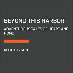 Beyond This Harbor: Adventurous Tales of the Heart Audiobook, by Rose Styron