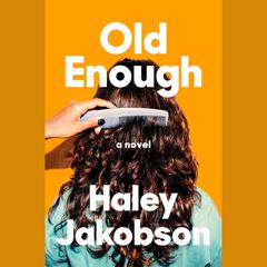 Old Enough: A Novel Audiobook, by Haley Jakobson