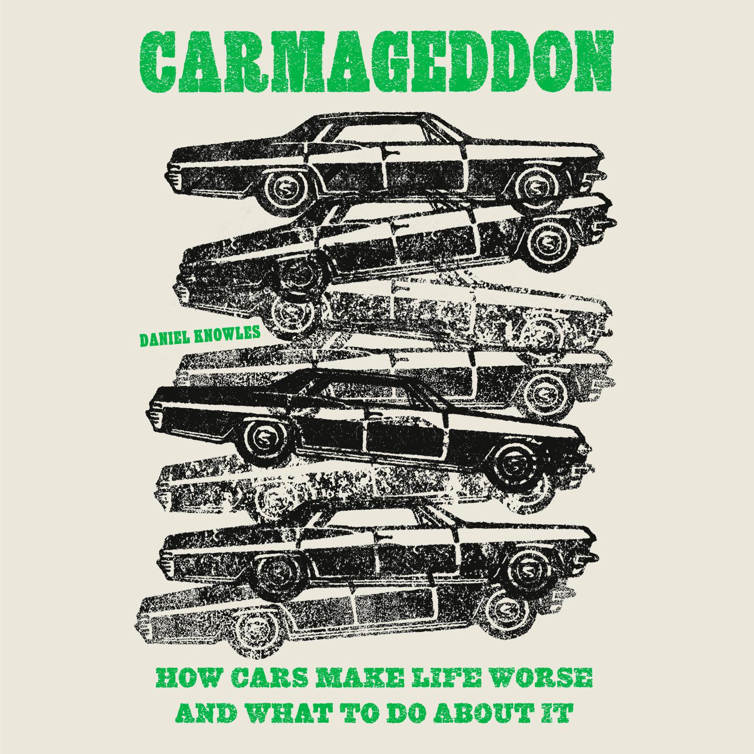 Carmageddon: How Cars Make Life Worse and What to Do About It Audiobook, by Daniel Knowles