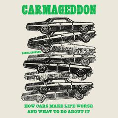 Carmageddon: How Cars Make Life Worse and What to Do About It Audiobook, by 