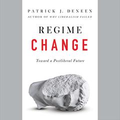 Regime Change: Toward a Postliberal Future Audiobook, by Patrick J. Deneen
