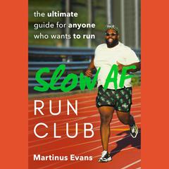 Slow AF Run Club: The Ultimate Guide for Anyone Who Wants to Run Audiobook, by Martinus Evans