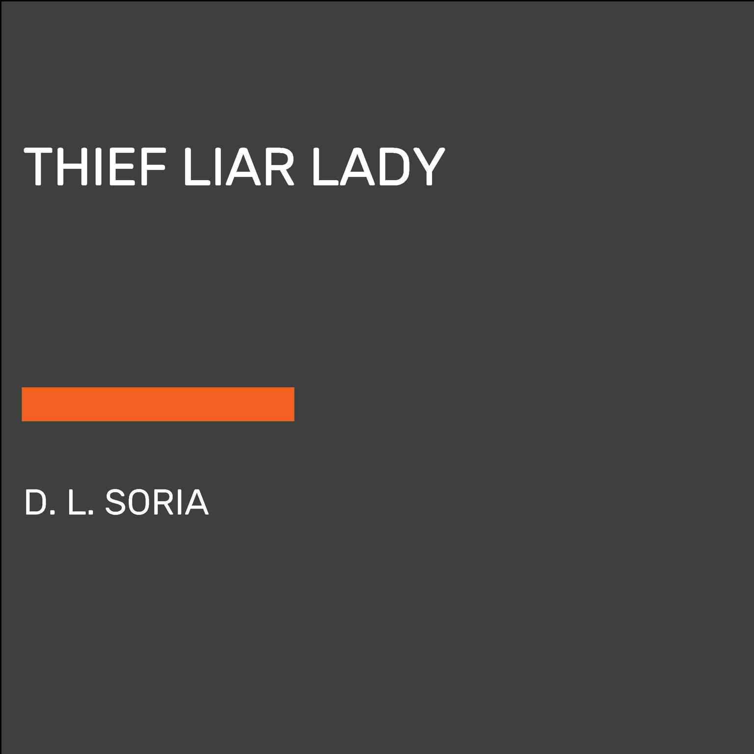 Thief Liar Lady: A Novel Audiobook, by D. L. Soria