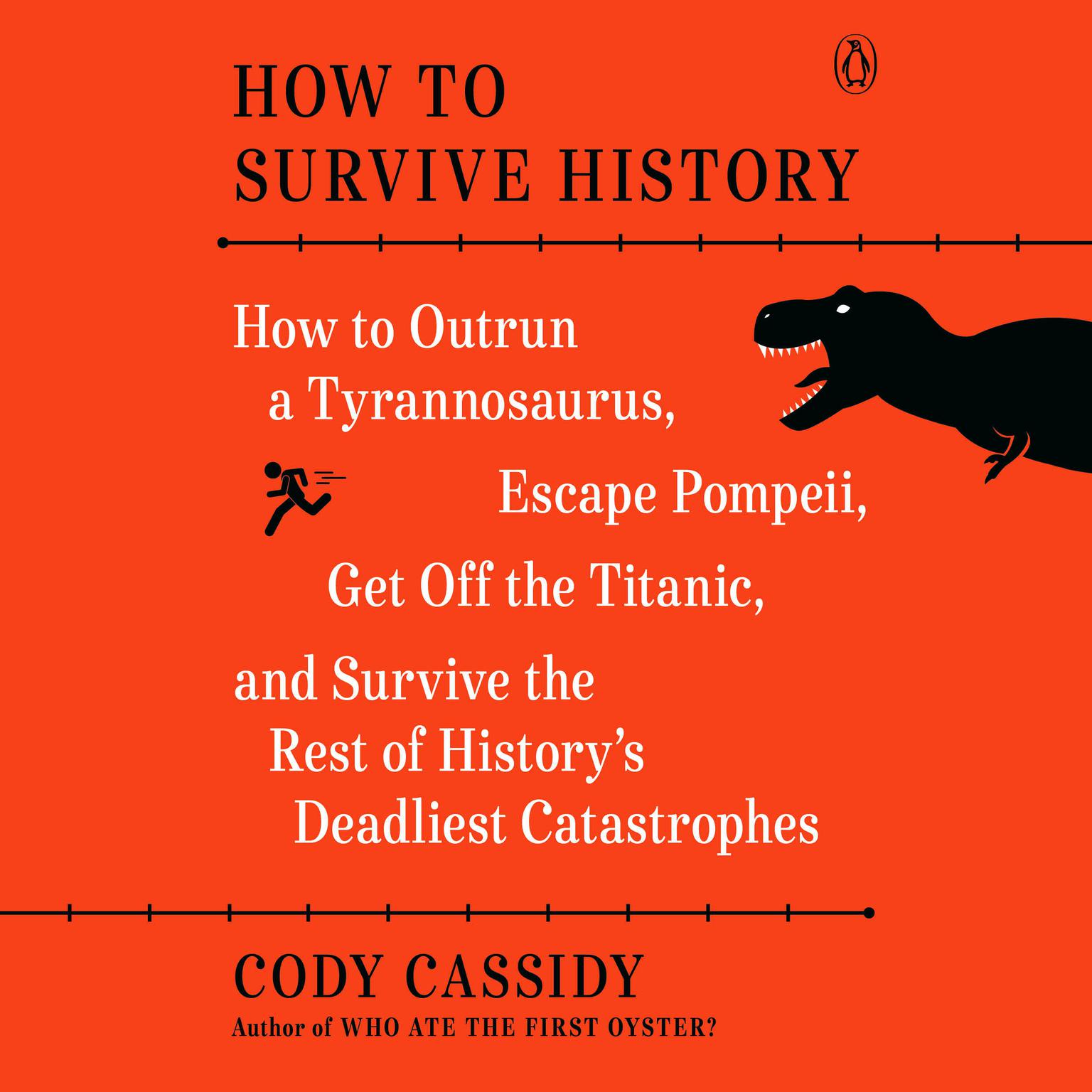 How to Survive History: How to Outrun a Tyrannosaurus, Escape Pompeii, Get Off the Titanic, and Survive the Rest of Historys Deadliest Catastrophes Audiobook, by Cody Cassidy
