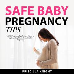 Safe Baby Pregnancy Tips Audiobook, by Priscilla Knight
