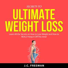 Secrets to Ultimate Weight Loss Audiobook, by J.C. Freeman