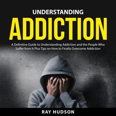 Understanding Addiction Audiobook, by Ray Hudson