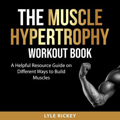 The Muscle Hypertrophy Workout Book Audiobook, by Lyle Rickey