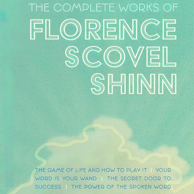The Complete Works of Florence Scovel Shinn Audiobook, by Florence Scovel Shinn