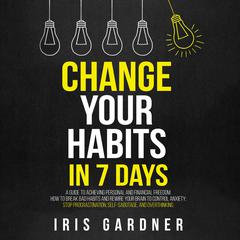 Change Your Habits in 7 Days Audiobook, by Iris Gardner