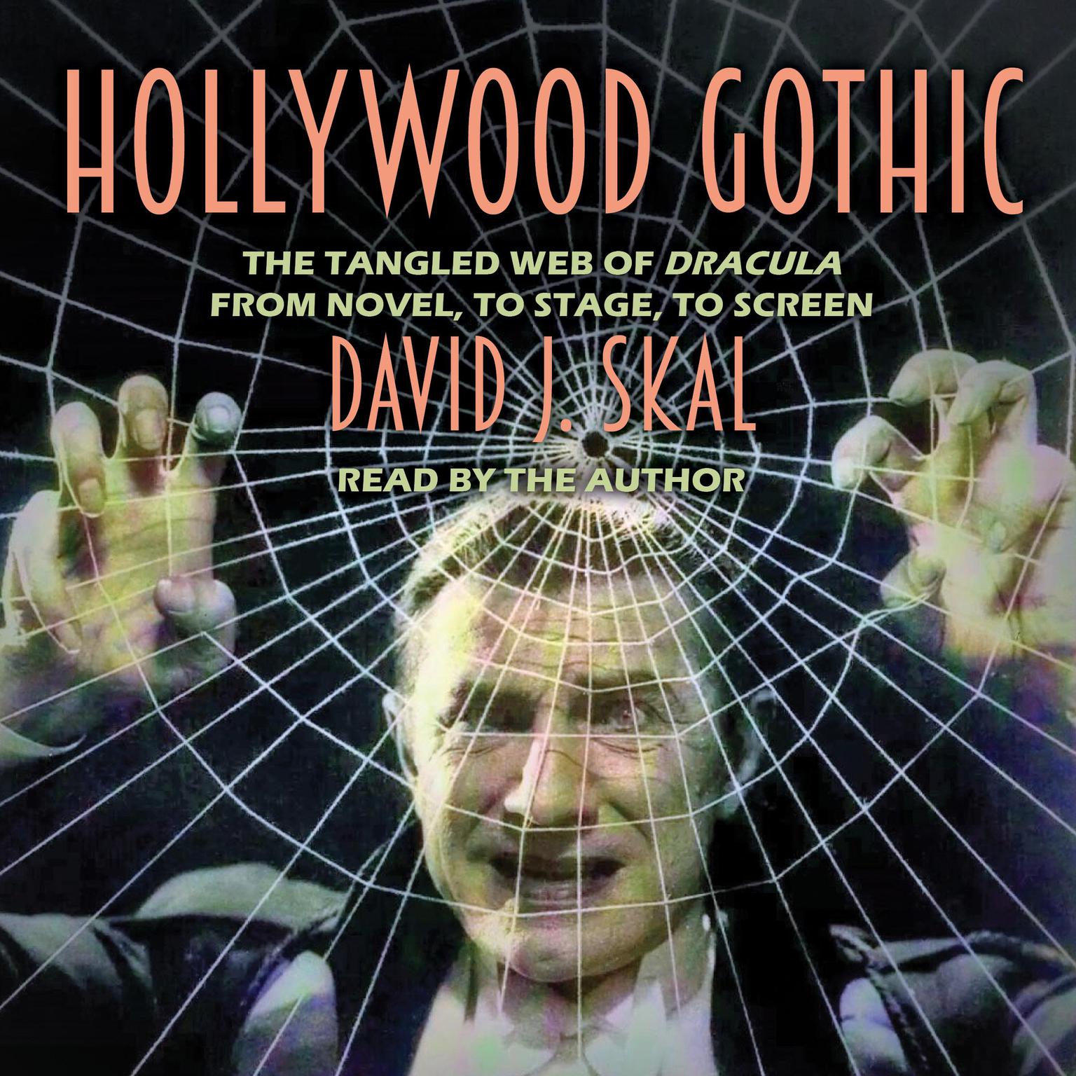 Hollywood Gothic: The Tangled Web of Dracula from Novel to Stage to Screen Audiobook, by David J. Skal