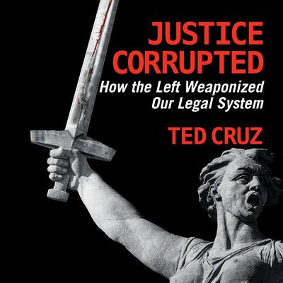 Justice Corrupted: How the Left Weaponized Our Legal System Audiobook, by 