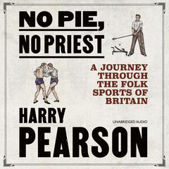 No Pie, No Priest: A Journey through the Folk Sports of Britain Audiobook, by Harry Pearson