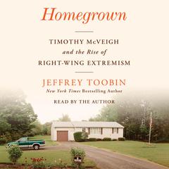 Homegrown: Timothy McVeigh and the Birth of White Extremism Audiobook, by Jeffrey Toobin