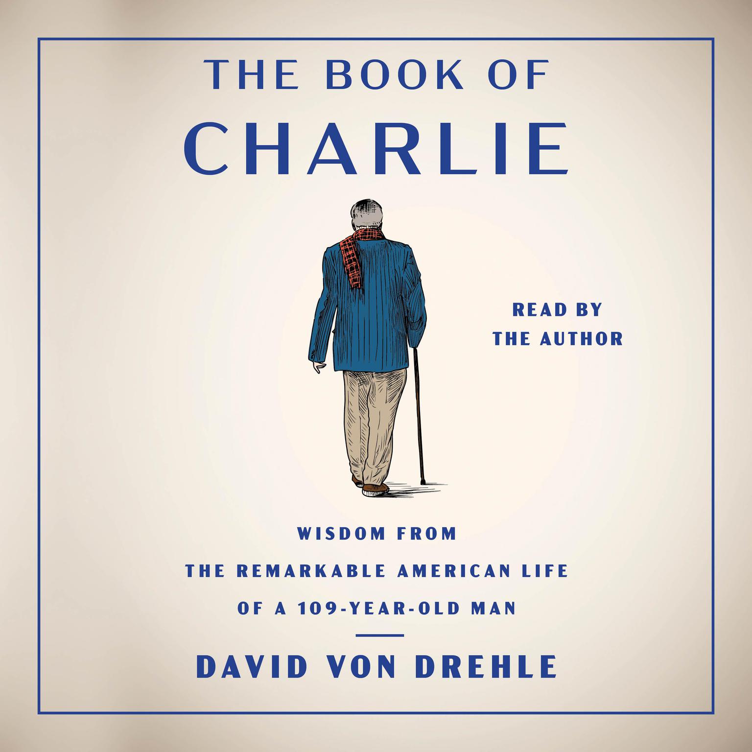 The Book of Charlie: Wisdom from the Remarkable American Life of a 109-Year-Old Man  Audiobook, by David Von Drehle