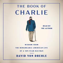 The Book of Charlie: Wisdom from the Remarkable American Life of a 109-Year-Old Man  Audiobook, by 