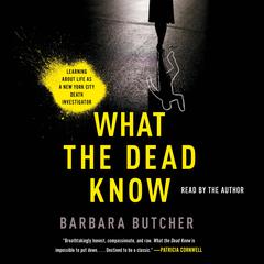What the Dead Know: Learning About Life as a New York City Death Investigator Audiobook, by Barbara Butcher