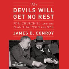 The Devils Will Get No Rest: FDR, Churchill, and the Plan That Won the War Audiobook, by James B. Conroy