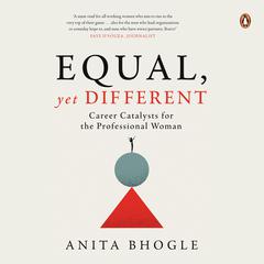 Equal, Yet Different: Career Catalysts for the Professional Woman Audiobook, by Anita Bhogle