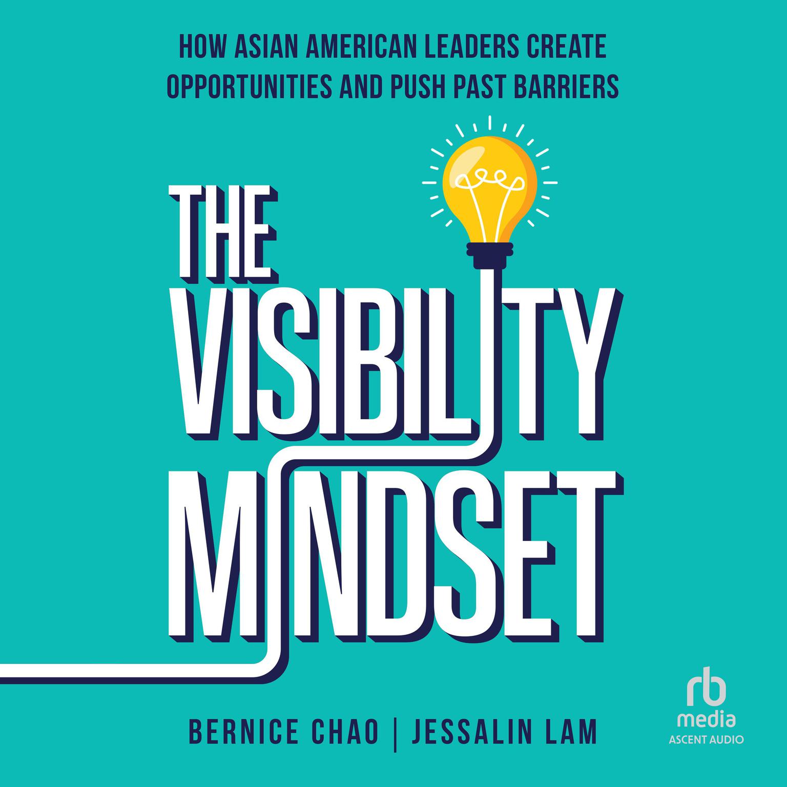 The Visibility Mindset: How Asian American Leaders Create Opportunities and Push Past Barriers Audiobook, by Bernice Chao
