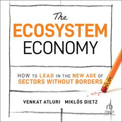 The Ecosystem Economy: How to Lead in the New Age of Sectors Without Borders Audiobook, by Miklos Gabor Dietz, Venkat Atluri