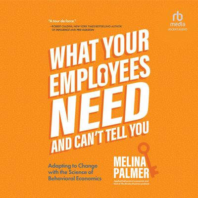 What Your Employees Need and Cant Tell You: Adapting to Change with the Science of Behavioral Economics Audiobook, by Melina Palmer