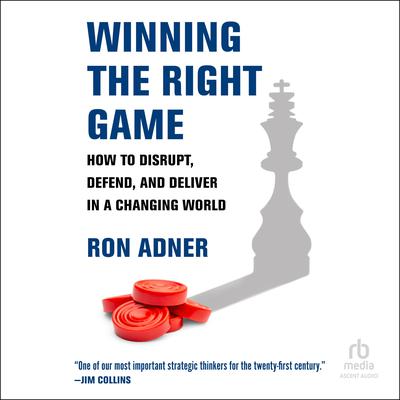 Winning the Right Game: How to Disrupt, Defend, and Deliver in a Changing World Audiobook, by Ron Adner