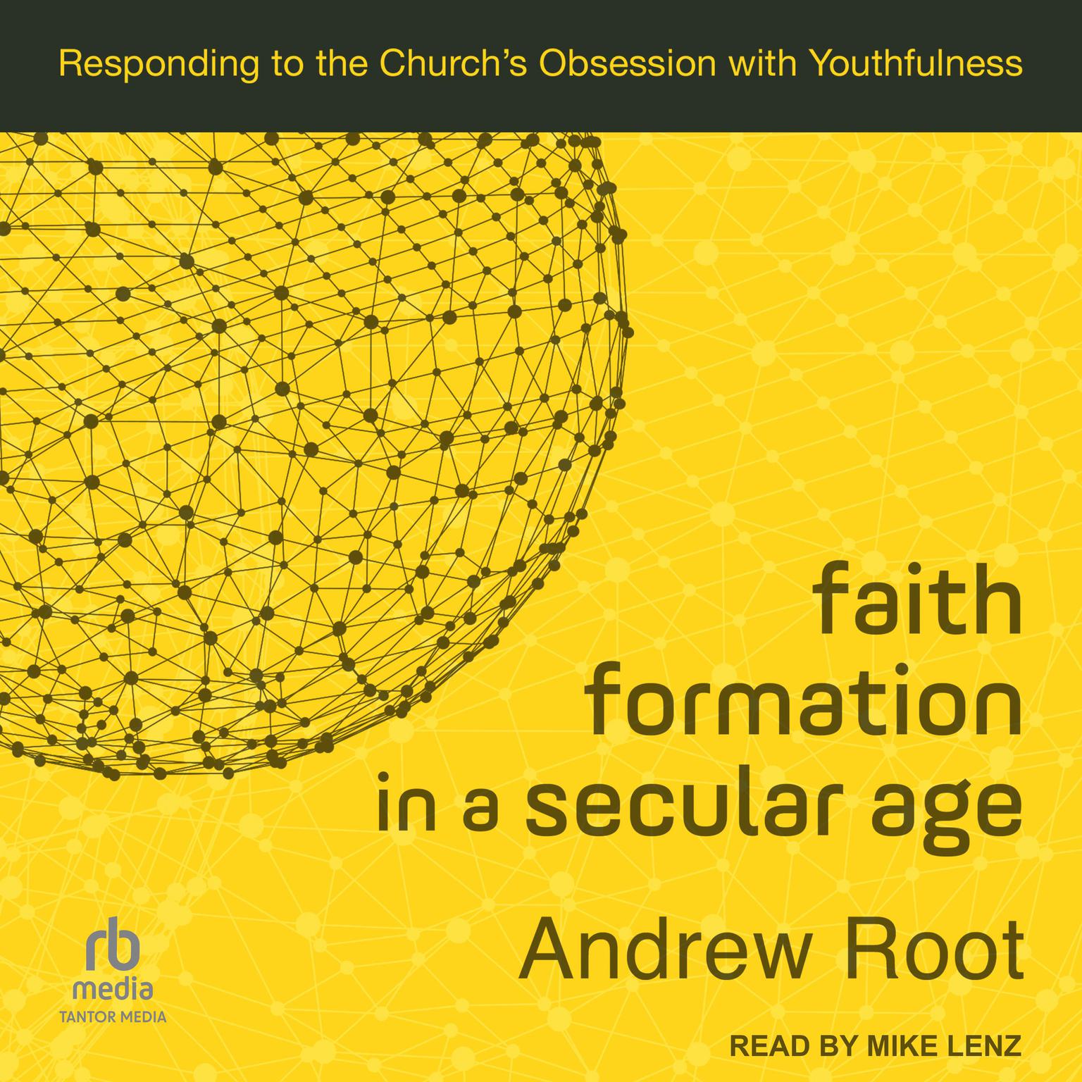 Faith Formation in a Secular Age: Responding to the Church’s Obsession with Youthfulness Audiobook, by Andrew Root
