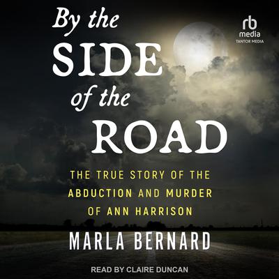 By the Side of the Road: The True Story of the Abduction and Murder of Ann Harrison Audiobook, by Marla Bernard