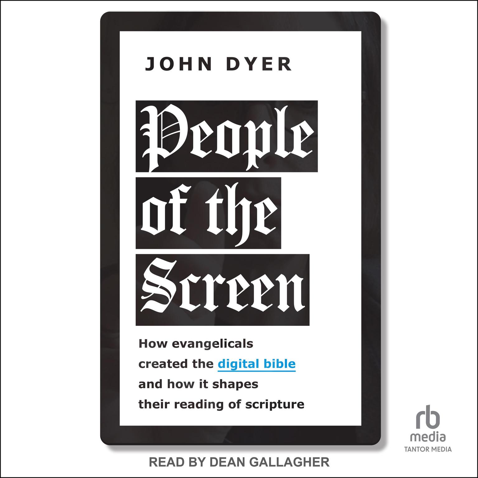 People of the Screen: How Evangelicals Created the Digital Bible and How It Shapes Their Reading of Scripture Audiobook, by John Dyer