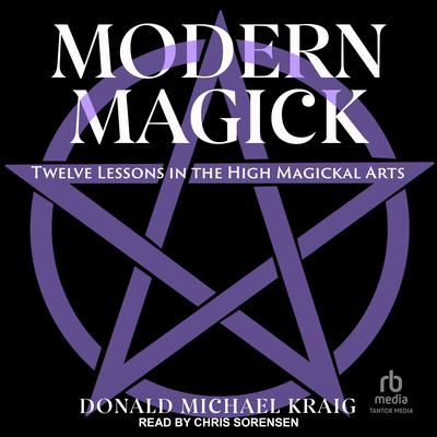 Modern Magick: Twelve Lessons in the High Magickal Arts Audiobook, by Donald Michael Kraig