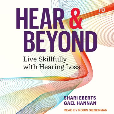 Hear & Beyond: Live Skillfully with Hearing Loss Audiobook, by Gael Hannan