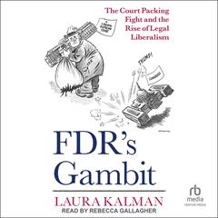 FDR's Gambit: The Court Packing Fight and the Rise of Legal Liberalism Audiobook, by 