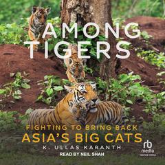 Among Tigers: Fighting to Bring Back Asias Big Cats Audiobook, by K. Ullas Karanth