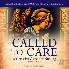 Called to Care: A Christian Vision for Nursing, 3rd edition Audiobook, by Arlene B. Miller