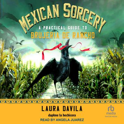Mexican Sorcery: A Practical Guide to Brujeria de Rancho Audiobook, by Laura Davila