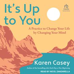 Its Up to You: A Practice to Change Your Life by Changing Your Mind Audiobook, by Karen Casey
