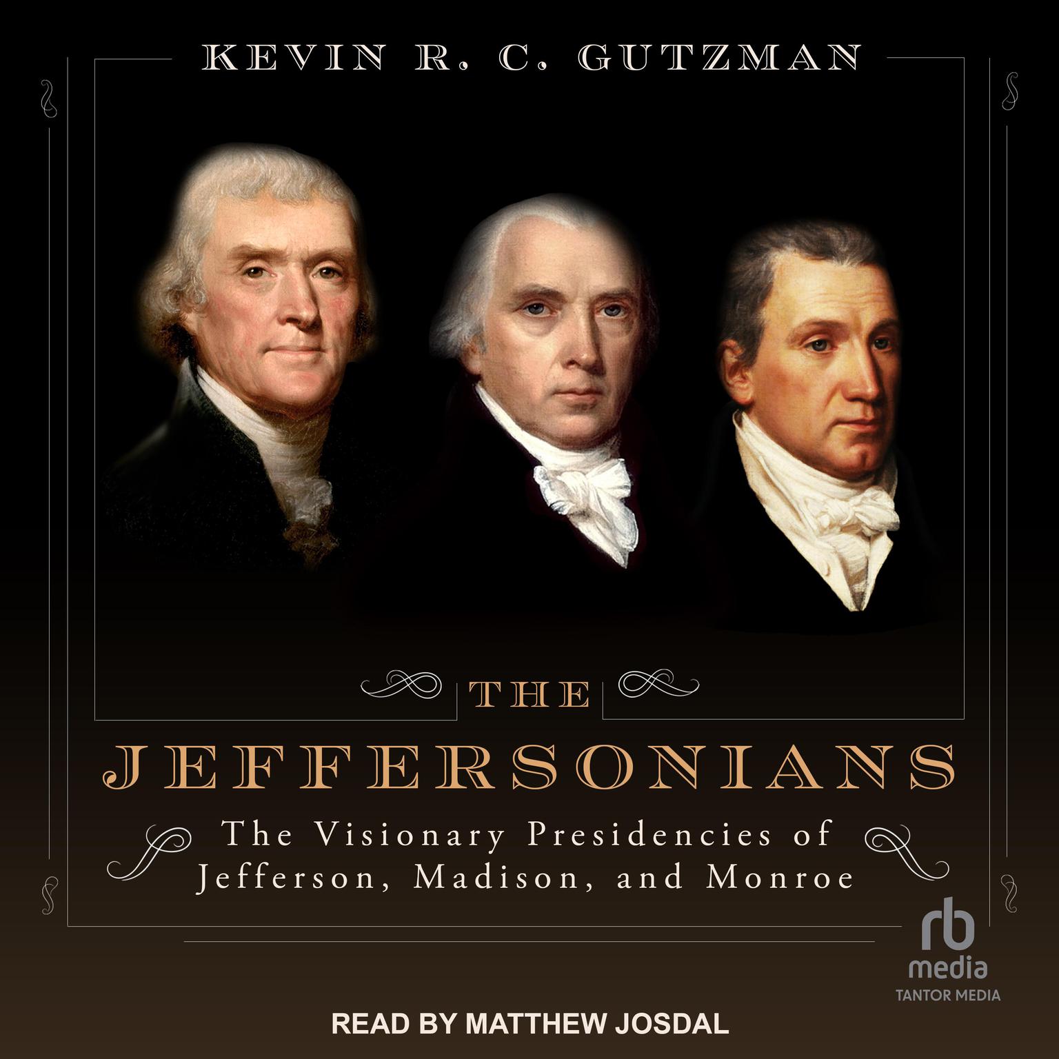 The Jeffersonians: The Visionary Presidencies of Jefferson, Madison, and Monroe Audiobook, by Kevin R. C. Gutzman