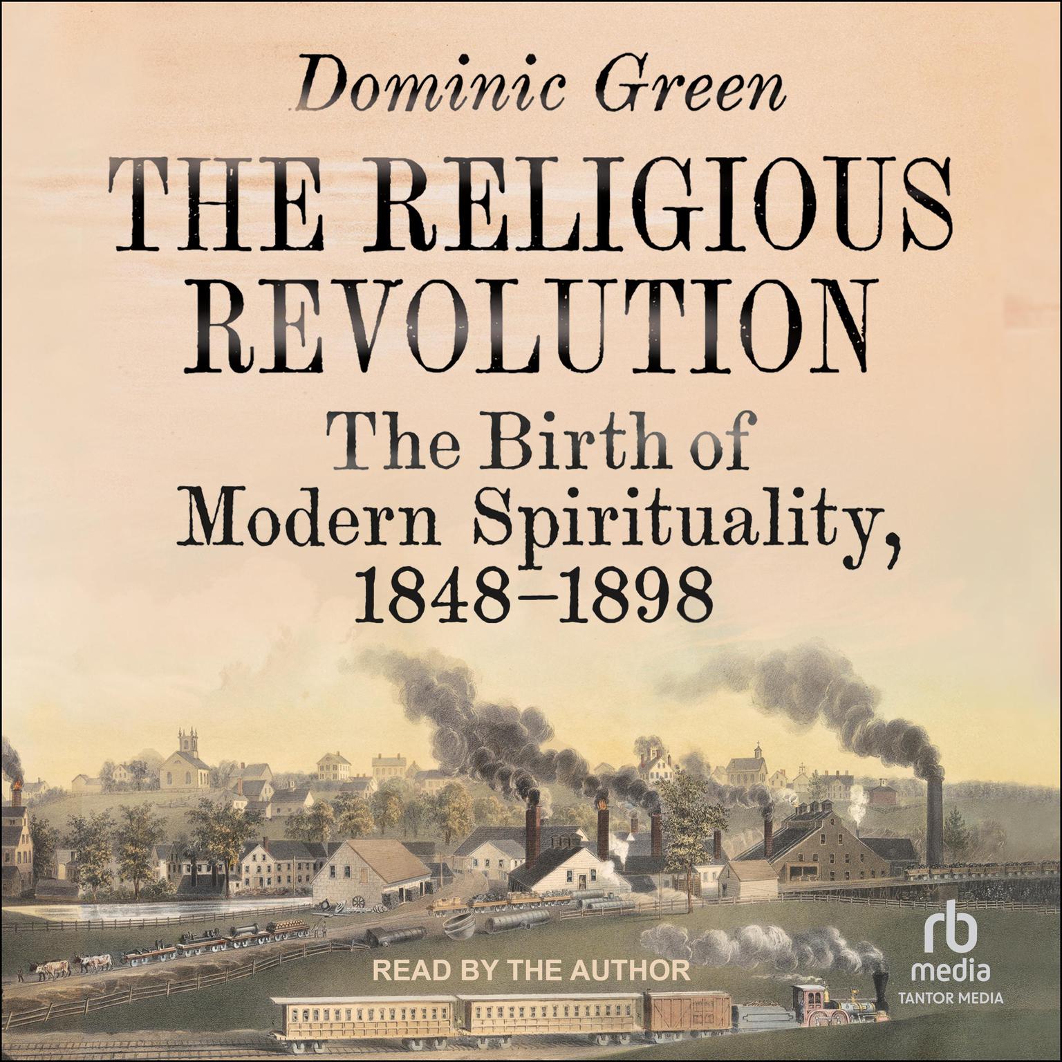 The Religious Revolution: The Making of Modern Spirituality, 1848-1898 Audiobook, by Dominic Green