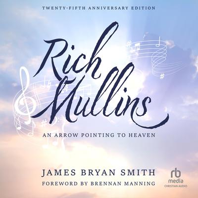 Rich Mullins (25th Anniversary Edition): An Arrow Pointing to Heaven Audiobook, by James Bryan Smith