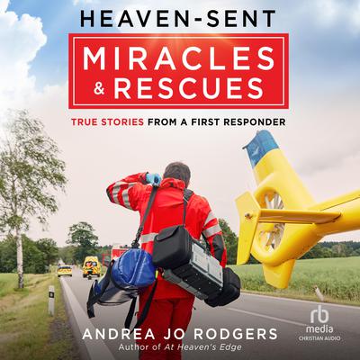 Heaven-Sent Miracles and Rescues: True Stories from a First Responder Audiobook, by Andrea Jo Rodgers