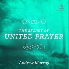 The Secret of United Prayer Audiobook, by Andrew Murray