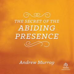 The Secret of the Abiding Presence Audiobook, by Andrew Murray