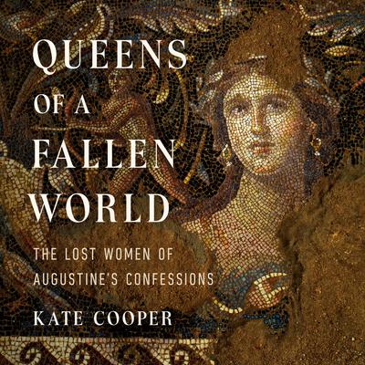 Queens of a Fallen World: The Lost Women of Augustines Confessions Audiobook, by Kate Cooper