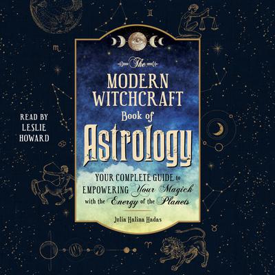 The Modern Witchcraft Book of Astrology: Your Complete Guide to Empowering Your Magick with the Energy of the Planets Audiobook, by Julia Halina Hadas