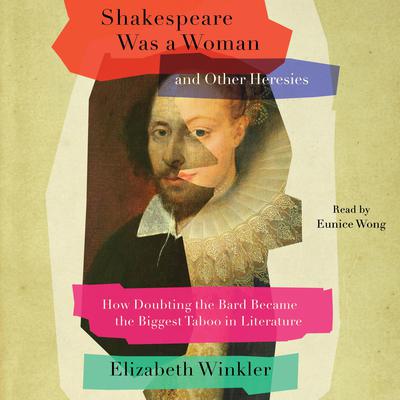 Shakespeare Was a Woman and Other Heresies: How Doubting the Bard Became the Biggest Taboo in Literature Audiobook, by Elizabeth Winkler