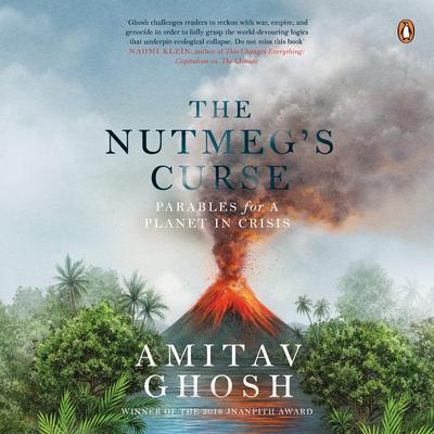 The Nutmegs Curse: Parables for a Planet in Crisis: Parables for a Planet in Crisis Audiobook, by Amitav Ghosh