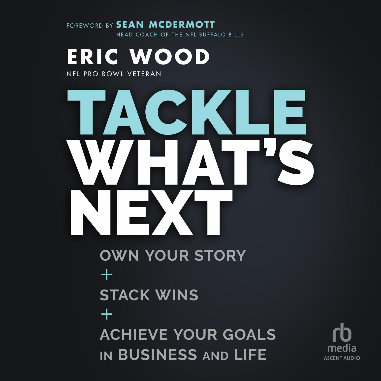 Tackle Whats Next: Own Your Story, Stack Wins, and Achieve Your Goals in Business and Life Audiobook, by Eric Wood
