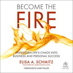 Become the Fire: Transform Lifes Chaos Into Business and Personal Success Audiobook, by Elisa A. Schmitz