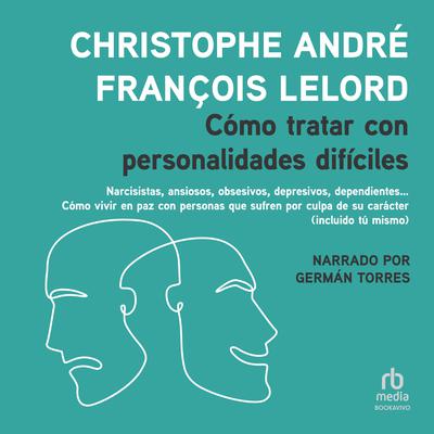Cómo tratar con personalidades difíciles (How to Deal with Difficult Personalities) Audiobook, by Christophe André